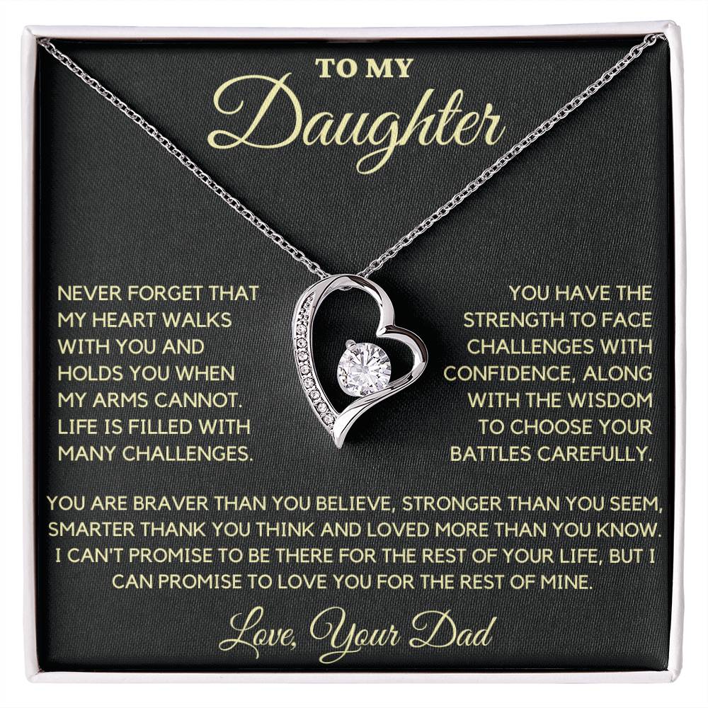 To My Daughter-Never Forget That My Heart Walks With You and Holds You When My Arms Cannot.